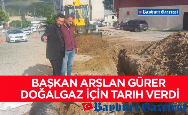 Başkan Arslan Gürer doğalgaz için tarih verdi