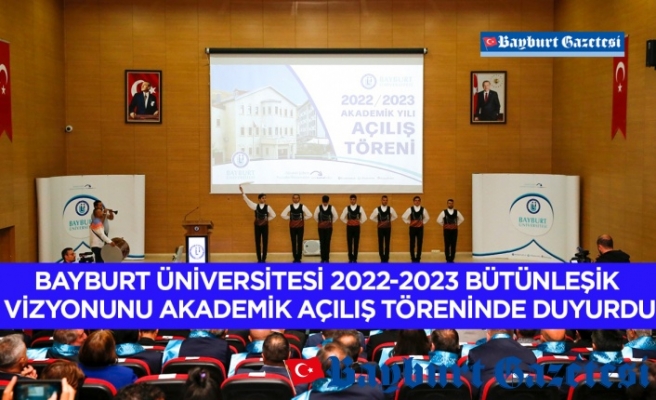 Bayburt Üniversitesi 2022-2023 Bütünleşik Vizyonunu Akademik Açılış Töreninde Duyurdu