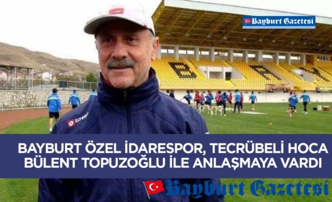 Bayburt Özel İdarespor, tecrübeli hoca Bülent Topuzoğlu ile anlaşmaya vardı.