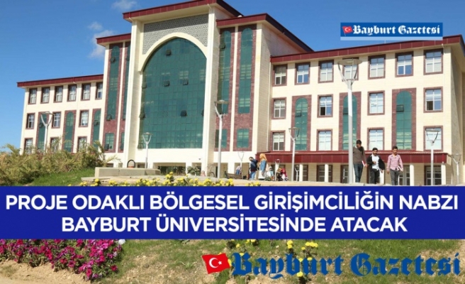 Proje Odaklı Bölgesel Girişimciliğin Nabzı Bayburt Üniversitesinde Atacak