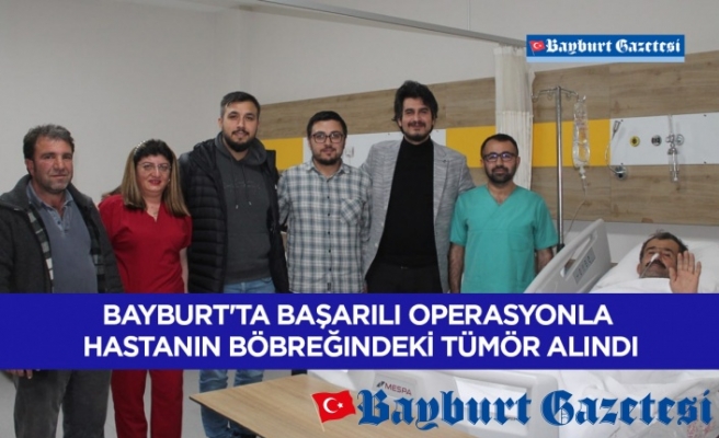 Bayburt'ta başarılı operasyonla hastanın böbreğindeki tümör alındı