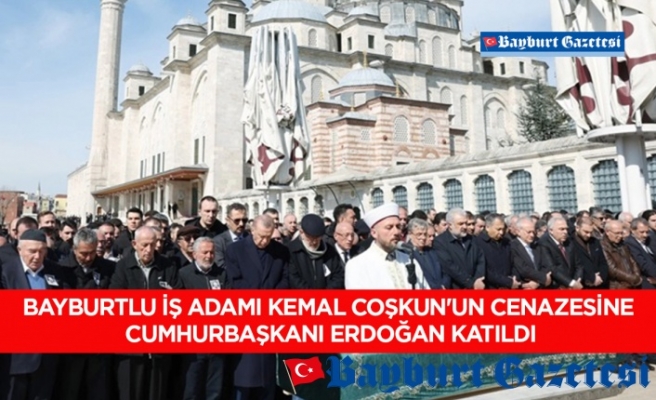 Bayburtlu iş adamı Kemal Coşkun'un cenazesine Cumhurbaşkanı Erdoğan katıldı