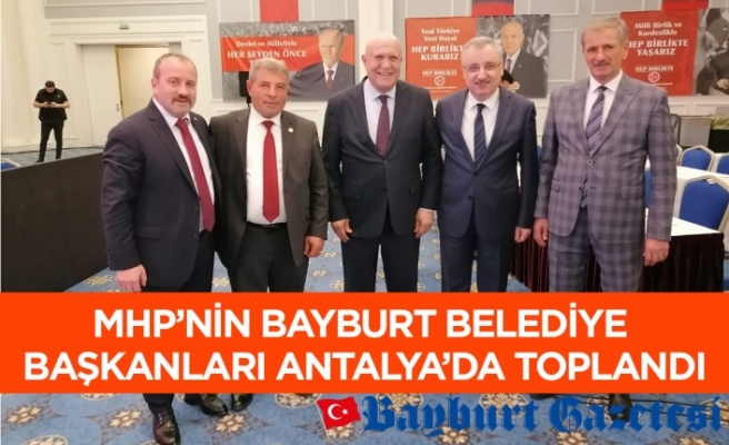 MHP’nin Bayburt belediye başkanları Antalya’da toplandı