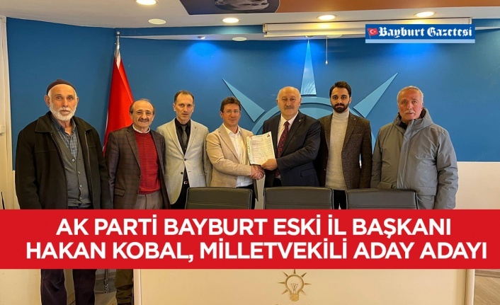 AK Parti Bayburt eski İl Başkanı Hakan Kobal, milletvekili aday adayı