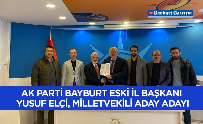 AK Parti Bayburt eski İl Başkanı Yusuf Elçi, milletvekili aday adayı